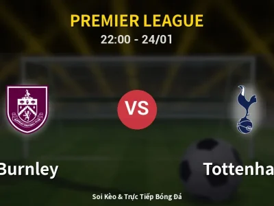 Soi Kèo Burnley vs Tottenham – 22:00 24/01 | Nhận Định, Dự Đoán Tỷ Số