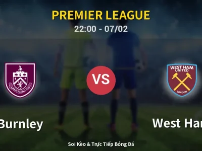 Soi Kèo Burnley vs West Ham – 22:00 07/02 | Nhận Định, Dự Đoán Tỷ Số