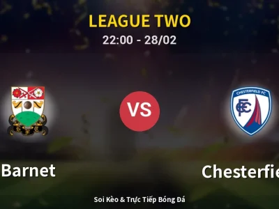 Soi Kèo Barnet vs Chesterfield – 22:00 28/02 | Nhận Định, Dự Đoán Tỷ Số