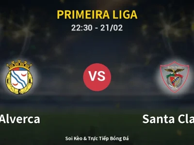 Soi Kèo Alverca vs Santa Clara – 22:30 21/02 | Nhận Định, Dự Đoán Tỷ Số