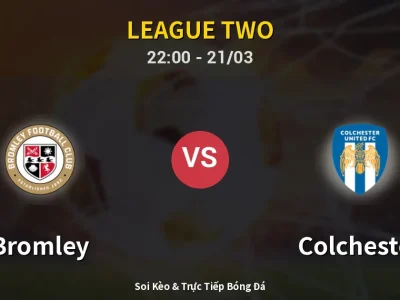 Soi Kèo Bromley vs Colchester – 22:00 21/03 | Nhận Định, Dự Đoán Tỷ Số