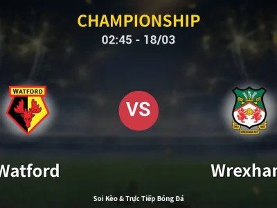 Kết Quả: Watford 3-1 Wrexham – Highlight & Bàn Thắng | Championship