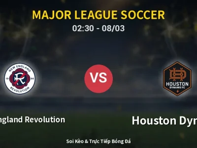 Soi Kèo New England Revolution vs Houston Dynamo – 02:30 08/03 | Nhận Định, Dự Đoán Tỷ Số