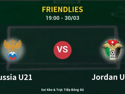 Soi Kèo Russia U21 vs Jordan U23 – 19:00 30/03 | Nhận Định, Dự Đoán Tỷ Số