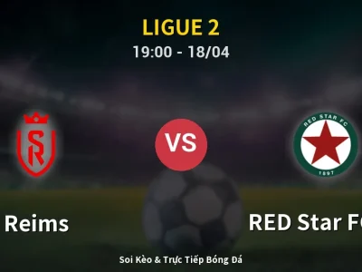 Soi Kèo Reims vs RED Star FC 93 – 19:00 18/04 | Nhận Định, Dự Đoán Tỷ Số