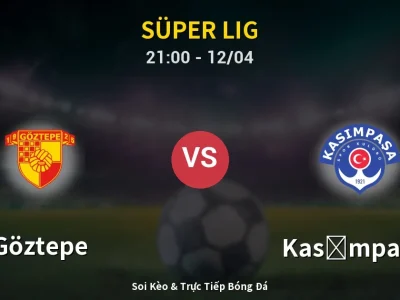 Soi Kèo Göztepe vs Kasımpaşa – 21:00 12/04 | Nhận Định, Dự Đoán Tỷ Số
