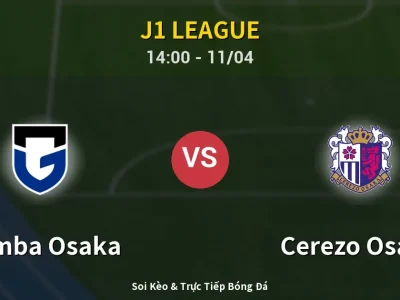 Soi Kèo Gamba Osaka vs Cerezo Osaka – 14:00 11/04 | Nhận Định, Dự Đoán Tỷ Số