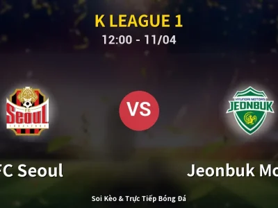 Soi Kèo FC Seoul vs Jeonbuk Motors – 12:00 11/04 | Nhận Định, Dự Đoán Tỷ Số