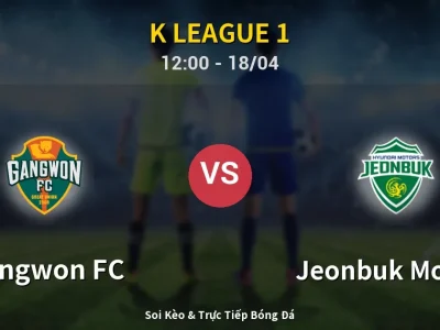 Soi Kèo Gangwon FC vs Jeonbuk Motors – 12:00 18/04 | Nhận Định, Dự Đoán Tỷ Số