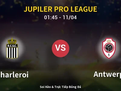 Soi Kèo Charleroi vs Antwerp – 01:45 11/04 | Nhận Định, Dự Đoán Tỷ Số