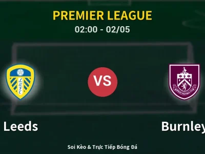 Kết Quả: Leeds 3-1 Burnley – Highlight & Bàn Thắng | Premier League