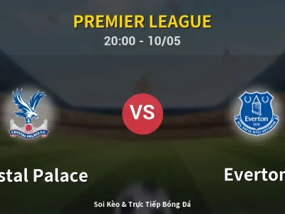 Soi Kèo Crystal Palace vs Everton – 20:00 10/05 | Nhận Định, Dự Đoán Tỷ Số