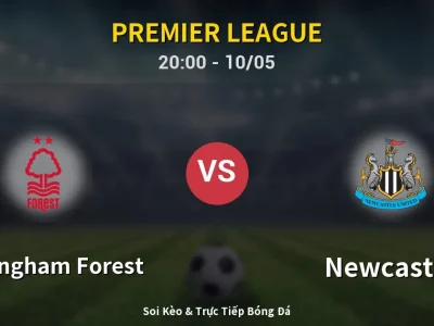 Soi Kèo Nottingham Forest vs Newcastle – 20:00 10/05 | Nhận Định, Dự Đoán Tỷ Số