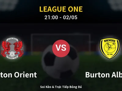 Soi Kèo Leyton Orient vs Burton Albion – 21:00 02/05 | Nhận Định, Dự Đoán Tỷ Số
