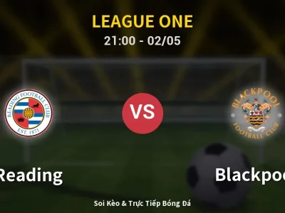 Soi Kèo Reading vs Blackpool – 21:00 02/05 | Nhận Định, Dự Đoán Tỷ Số