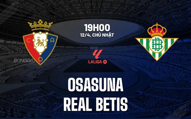 nhan dinh bong da du doan Osasuna vs Real Betis vdqg tay ban nha la liga hom nay nhan dinh bong da du doan Osasuna vs Real Betis vdqg tay ban nha la liga hom nay